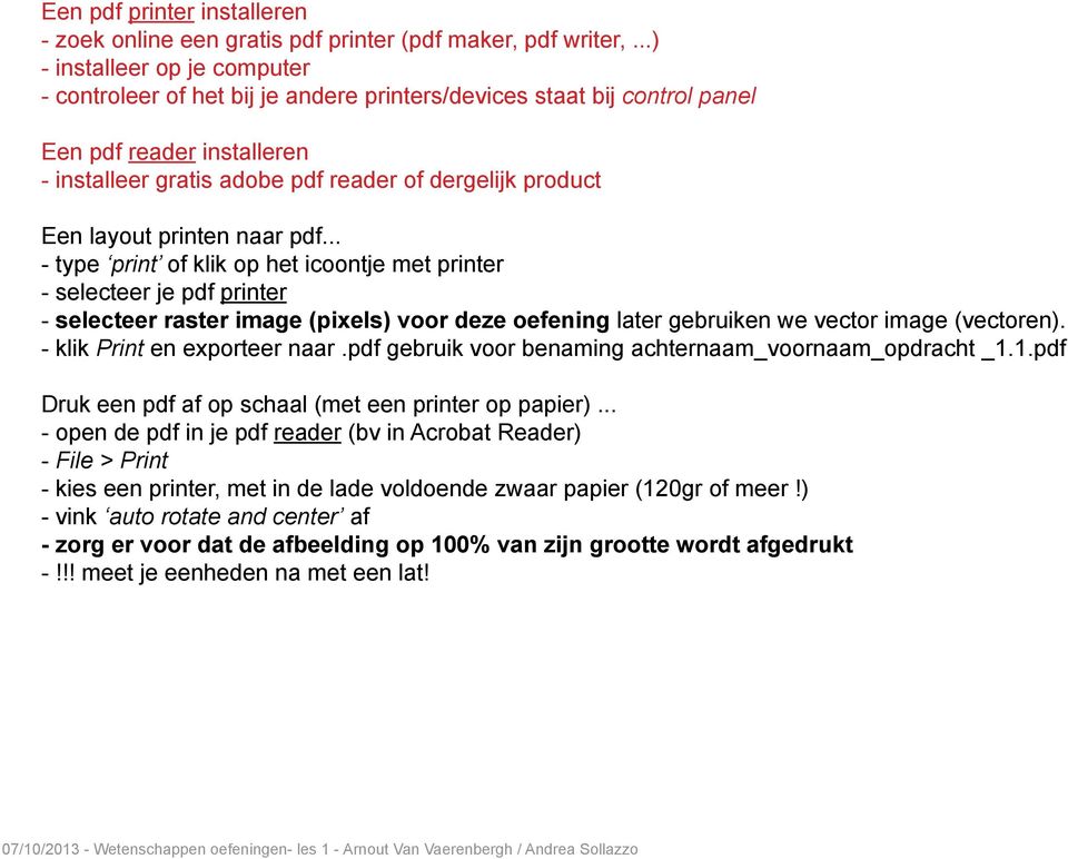 layout printen naar pdf... - type print of klik op het icoontje met printer - selecteer je pdf printer - selecteer raster image (pixels) voor deze oefening later gebruiken we vector image (vectoren).