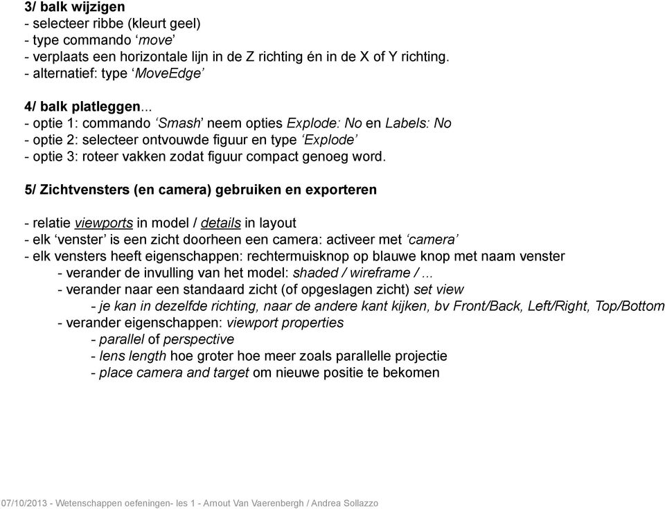 5/ Zichtvensters (en camera) gebruiken en exporteren - relatie viewports in model / details in layout - elk venster is een zicht doorheen een camera: activeer met camera - elk vensters heeft