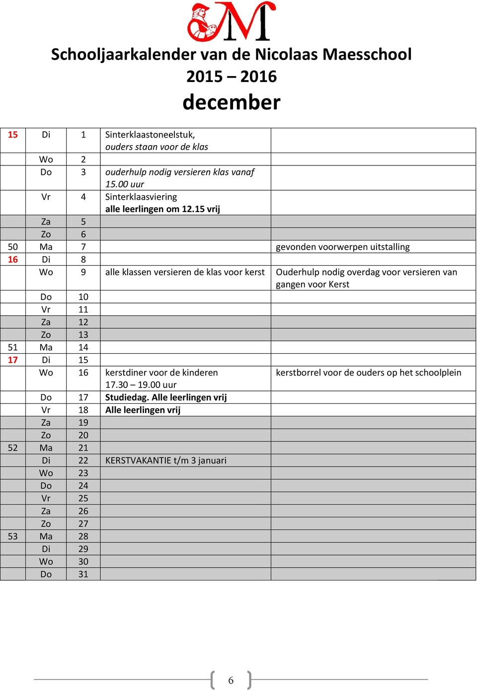 15 vrij Za 5 Zo 6 50 Ma 7 gevonden voorwerpen uitstalling 16 Di 8 Wo 9 alle klassen versieren de klas voor kerst Ouderhulp nodig overdag voor versieren van gangen