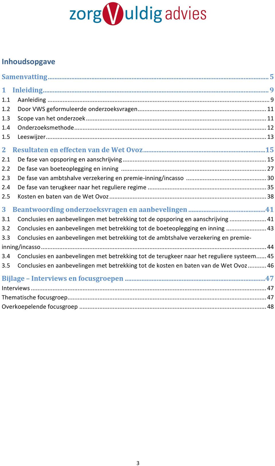 3 De fase van ambtshalve verzekering en premie- inning/incasso... 30 2.4 De fase van terugkeer naar het reguliere regime... 35 2.5 Kosten en baten van de Wet Ovoz.