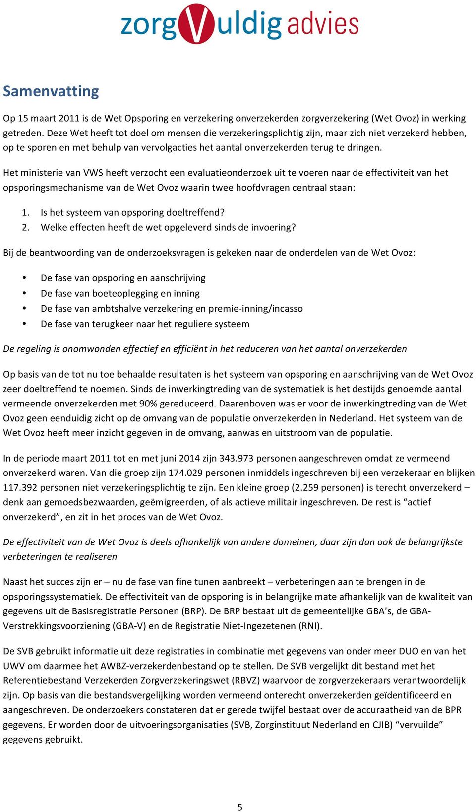 Het ministerie van VWS heeft verzocht een evaluatieonderzoek uit te voeren naar de effectiviteit van het opsporingsmechanisme van de Wet Ovoz waarin twee hoofdvragen centraal staan: 1. 2.