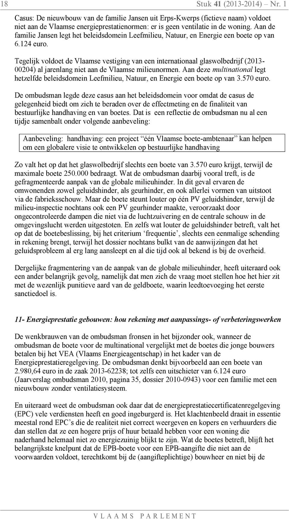 Tegelijk voldoet de Vlaamse vestiging van een internationaal glaswolbedrijf (2013-00204) al jarenlang niet aan de Vlaamse milieunormen.