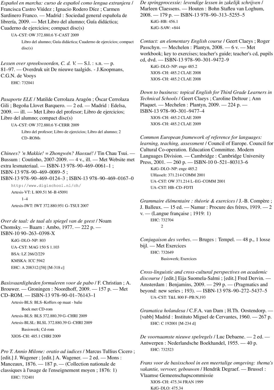 6 Y CAST 009 Libro del alumno; Guía didáctica; Cuaderno de ejercicios; compact disc(s) Lessen over spreekwoorden, C. d. V. S.l. : s.n. p. 8 97. Overdruk uit De nieuwe taalgids. - J.Koopmans, C.G.N.
