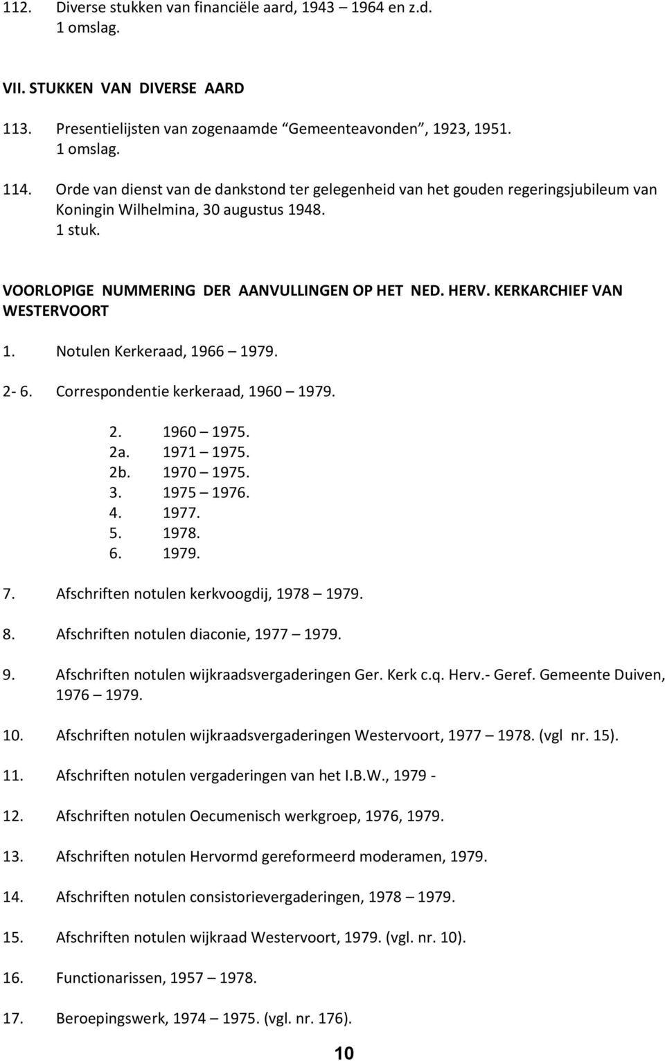 KERKARCHIEF VAN WESTERVOORT 1. Notulen Kerkeraad, 1966 1979. 2-6. Correspondentie kerkeraad, 1960 1979. 2. 1960 1975. 2a. 1971 1975. 2b. 1970 1975. 3. 1975 1976. 4. 1977. 5. 1978. 6. 1979. 7.