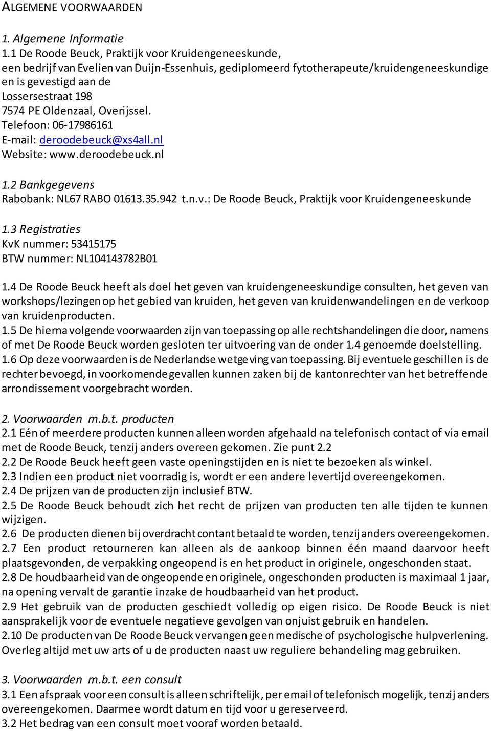Oldenzaal, Overijssel. Telefoon: 06-17986161 E-mail: deroodebeuck@xs4all.nl Website: www.deroodebeuck.nl 1.2 Bankgegevens Rabobank: NL67 RABO 01613.35.942 t.n.v.: De Roode Beuck, Praktijk voor Kruidengeneeskunde 1.