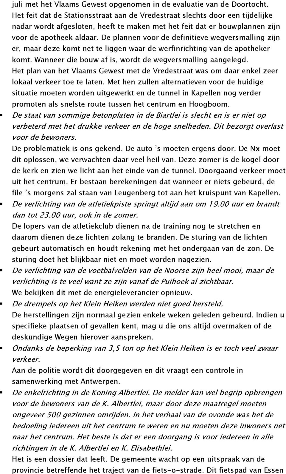 De plannen voor de definitieve wegversmalling zijn er, maar deze komt net te liggen waar de werfinrichting van de apotheker komt. Wanneer die bouw af is, wordt de wegversmalling aangelegd.