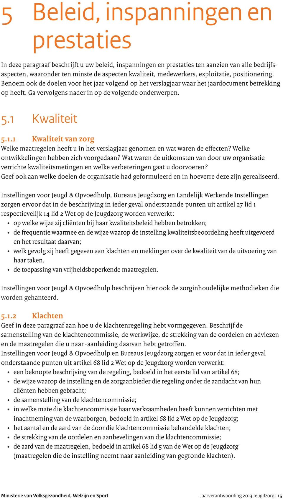 1 Kwaliteit 5.1.1 Kwaliteit van zorg Welke maatregelen heeft u in het verslagjaar genomen en wat waren de effecten? Welke ontwikkelingen hebben zich voorgedaan?