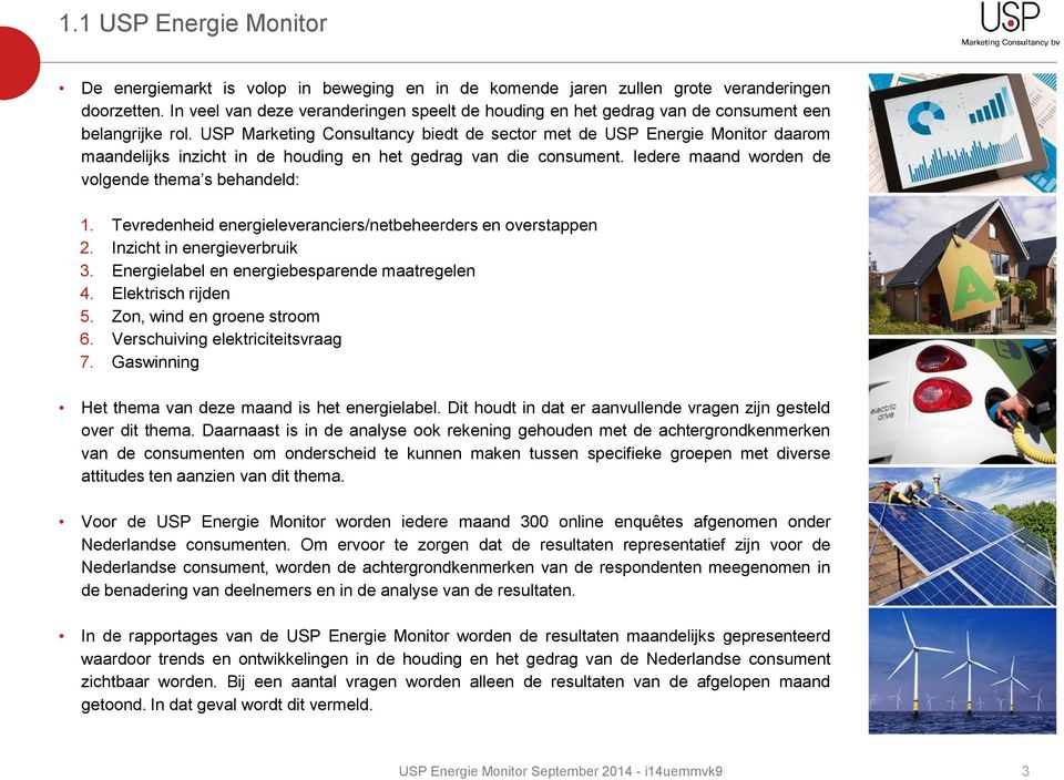 USP Marketing Consultancy biedt de sector met de USP Energie Monitor daarom maandelijks inzicht in de houding en het gedrag van die consument. Iedere maand worden de volgende thema s behandeld: 1.