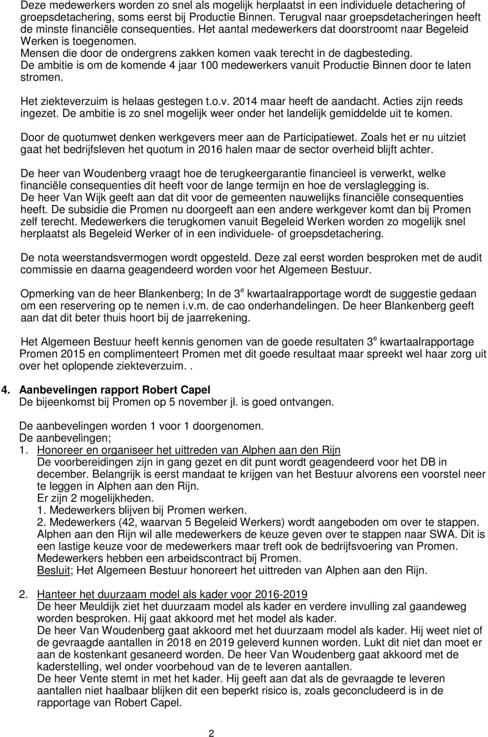 Mensen die door de ondergrens zakken komen vaak terecht in de dagbesteding. De ambitie is om de komende 4 jaar 100 medewerkers vanuit Productie Binnen door te laten stromen.