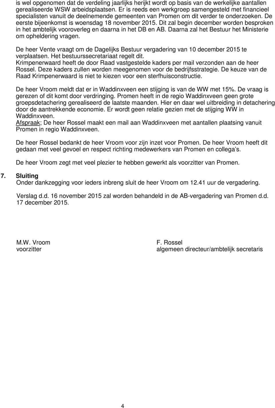 Dit zal begin december worden besproken in het ambtelijk vooroverleg en daarna in het DB en AB. Daarna zal het Bestuur het Ministerie om opheldering vragen.