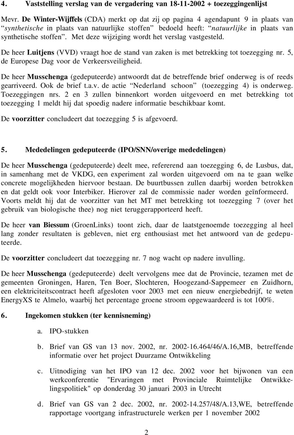 Met deze wijziging wordt het verslag vastgesteld. De heer Luitjens (VVD) vraagt hoe de stand van zaken is met betrekking tot toezegging nr. 5, de Europese Dag voor de Verkeersveiligheid.