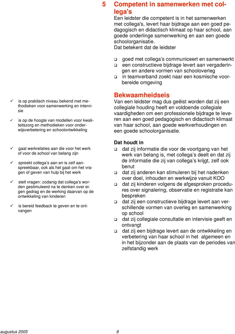 Dat betekent dat de leidster goed met collega s communiceert en samenwerkt een constructieve bijdrage levert aan vergaderingen en andere vormen van schooloverleg in teamverband zoekt naar een