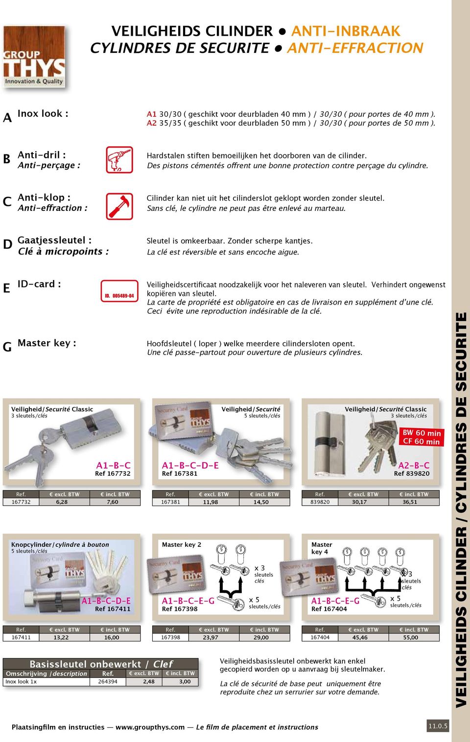 Des pistons cémentés offrent une bonne protection contre perçage du cylindre. C Anti-klop : Anti-effraction : Cilinder kan niet uit het cilinderslot geklopt worden zonder sleutel.
