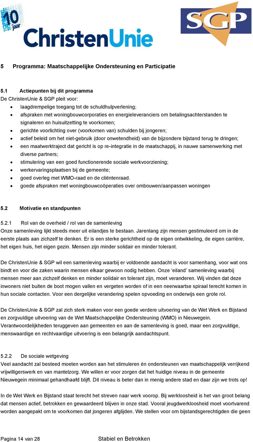 betalingsachterstanden te signaleren en huisuitzetting te voorkomen; gerichte voorlichting over (voorkomen van) schulden bij jongeren; actief beleid om het niet-gebruik (door onwetendheid) van de