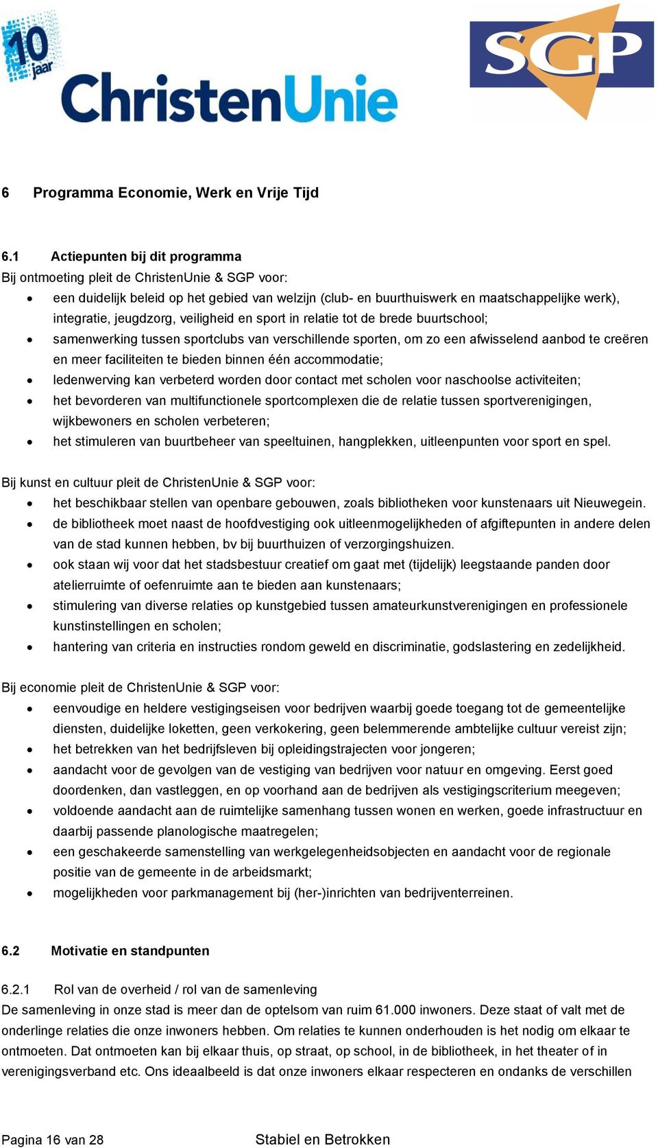 jeugdzorg, veiligheid en sport in relatie tot de brede buurtschool; samenwerking tussen sportclubs van verschillende sporten, om zo een afwisselend aanbod te creëren en meer faciliteiten te bieden