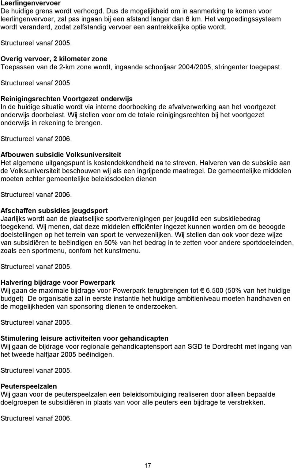 Overig vervoer, 2 kilometer zone Toepassen van de 2-km zone wordt, ingaande schooljaar 2004/2005, stringenter toegepast. Structureel vanaf 2005.