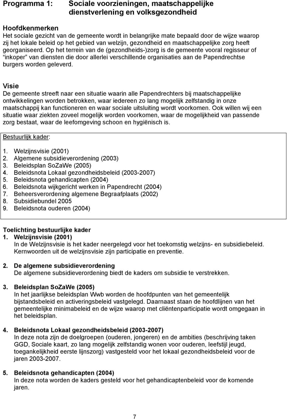 Op het terrein van de (gezondheids-)zorg is de gemeente vooral regisseur of inkoper van diensten die door allerlei verschillende organisaties aan de Papendrechtse burgers worden geleverd.