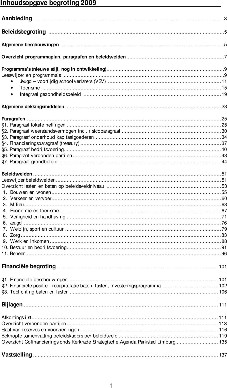 Paragraaf lokale heffingen...25 2. Paragraaf weerstandsvermogen incl. risicoparagraaf...30 3. Paragraaf onderhoud kapitaalgoederen...34 4. Financieringsparagraaf (treasury)...37 5.