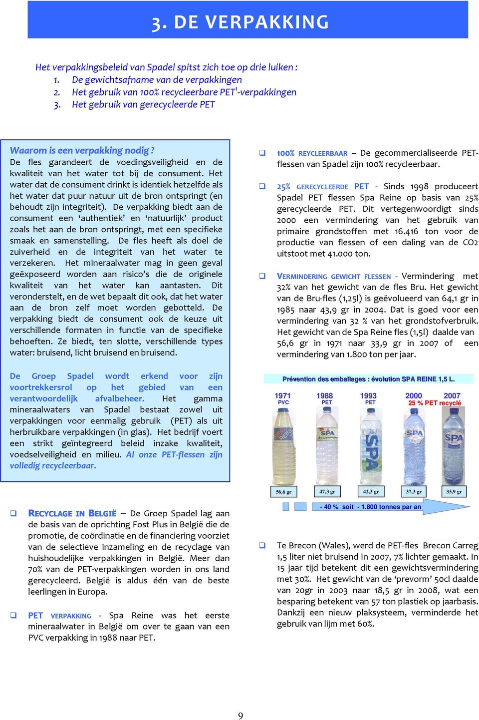 Het water dat de consument drinkt is identiek hetzelfde als het water dat puur natuur uit de bron ontspringt (en behoudt zijn integriteit).