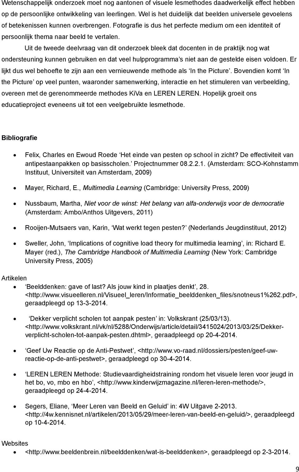 Uit de tweede deelvraag van dit onderzoek bleek dat docenten in de praktijk nog wat ondersteuning kunnen gebruiken en dat veel hulpprogramma s niet aan de gestelde eisen voldoen.