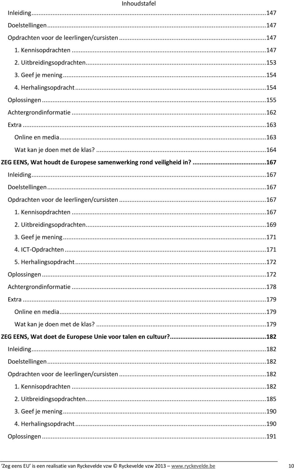 ... 164 ZEG EENS, Wat houdt de Europese samenwerking rond veiligheid in?... 167 Inleiding... 167 Doelstellingen... 167 Opdrachten voor de leerlingen/cursisten... 167 1. Kennisopdrachten... 167 2.