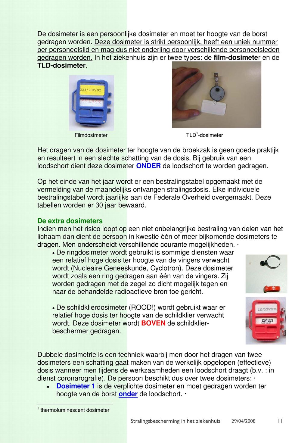 In het ziekenhuis zijn er twee types: de film-dosimeter en de TLD-dosimeter.