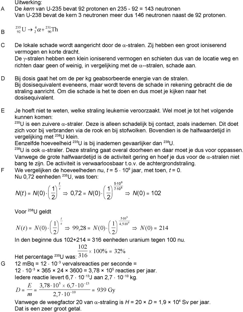 De -stralen hebben een klein ioniserend vermogen en schieten dus van de locatie weg en richten daar geen of weinig, in vergelijking met de --stralen, schade aan.