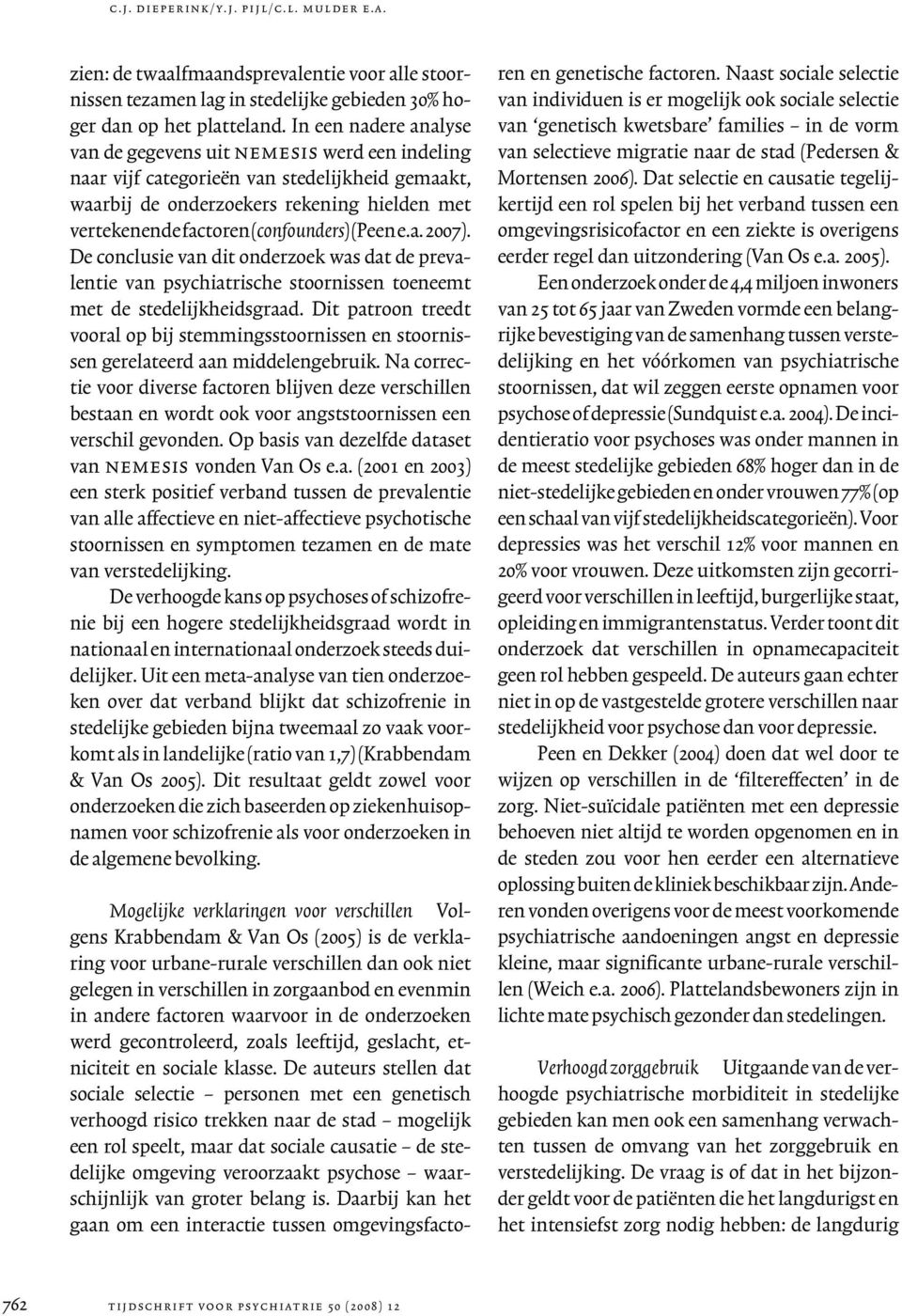 (Peen e.a. 2007). De conclusie van dit onderzoek was dat de prevalentie van psychiatrische stoornissen toeneemt met de stedelijkheidsgraad.