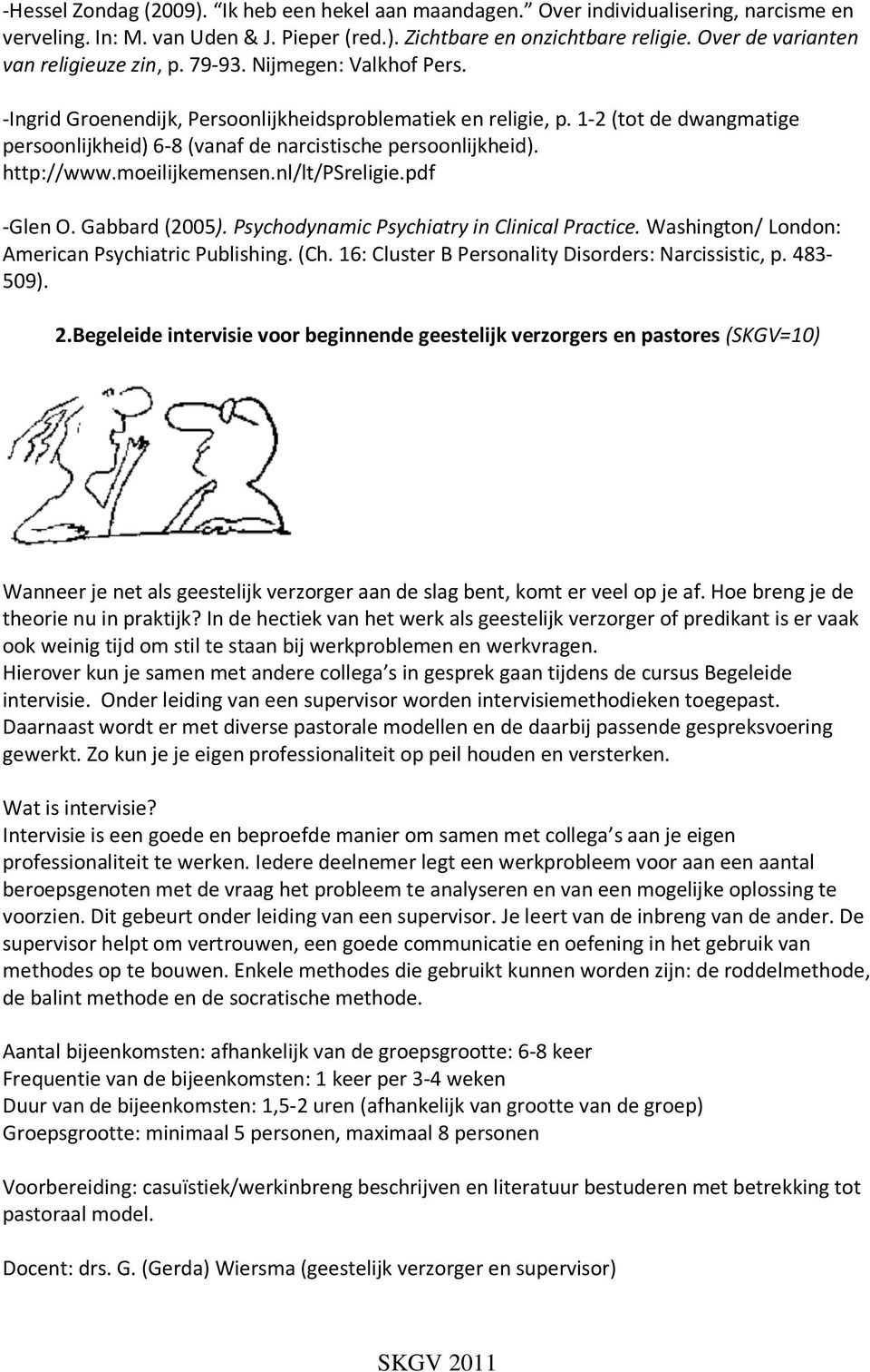 1-2 (tot de dwangmatige persoonlijkheid) 6-8 (vanaf de narcistische persoonlijkheid). http://www.moeilijkemensen.nl/lt/psreligie.pdf -Glen O. Gabbard (2005).