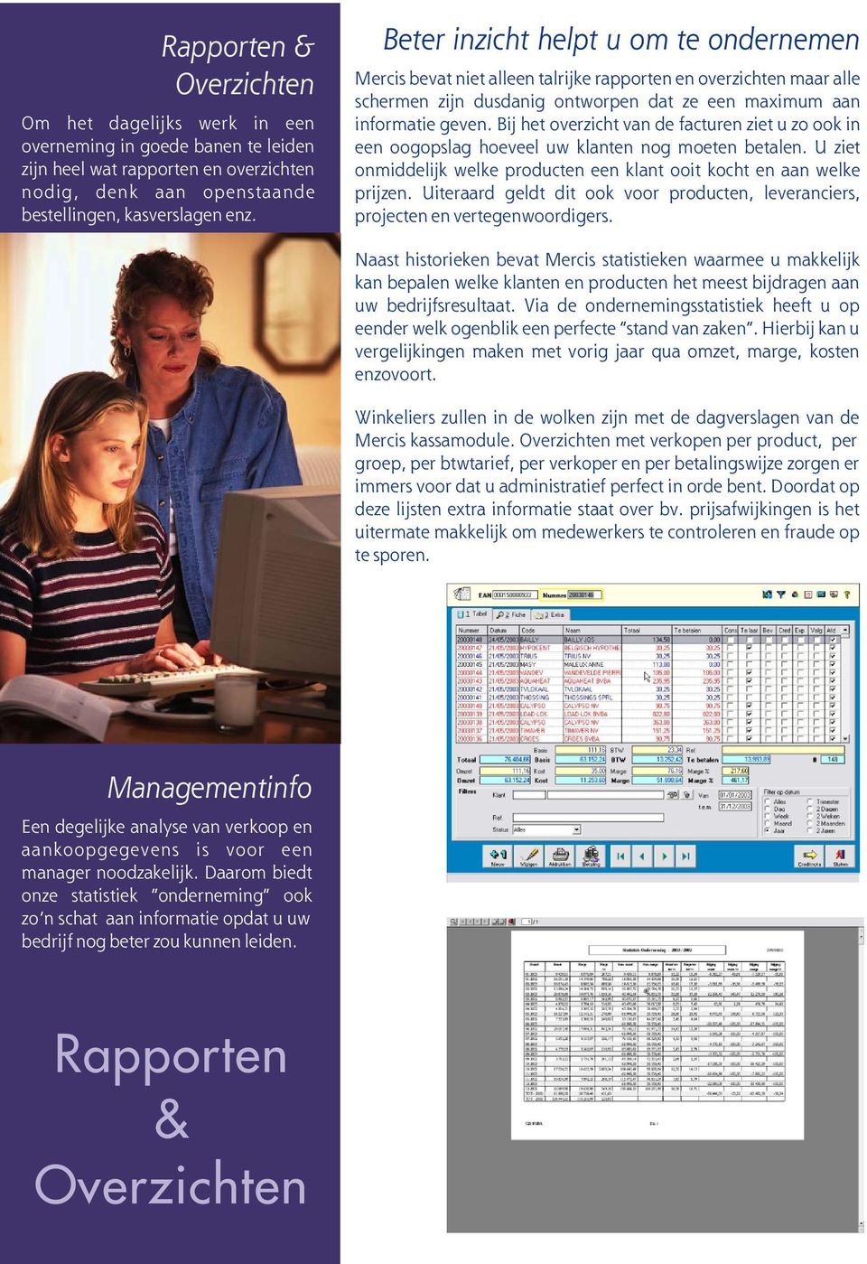 Bij het overzicht van de facturen ziet u zo ook in een oogopslag hoeveel uw klanten nog moeten betalen. U ziet onmiddelijk welke producten een klant ooit kocht en aan welke prijzen.