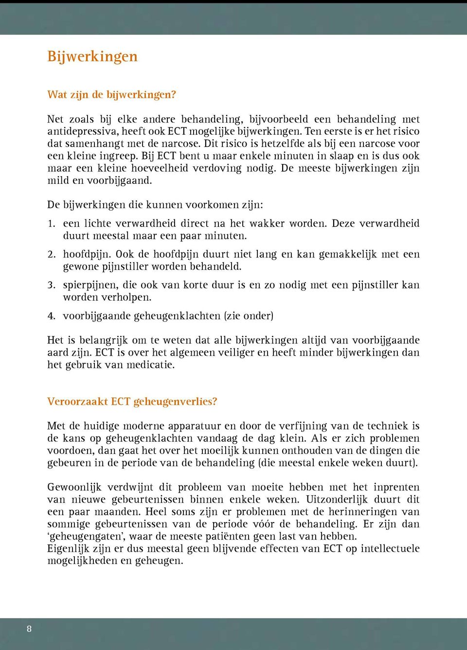 Bij ECT bent u maar enkele minuten in slaap en is dus ook maar een kleine hoeveelheid verdoving nodig. De meeste bijwerkingen zijn mild en voorbijgaand. De bijwerkingen die kunnen voorkomen zijn: 1.