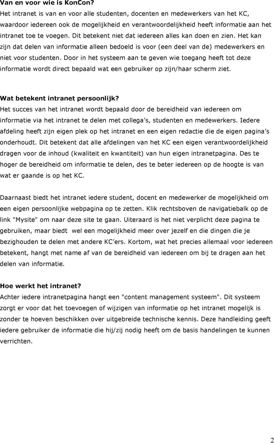 Dit betekent niet dat iedereen alles kan doen en zien. Het kan zijn dat delen van informatie alleen bedoeld is voor (een deel van de) medewerkers en niet voor studenten.