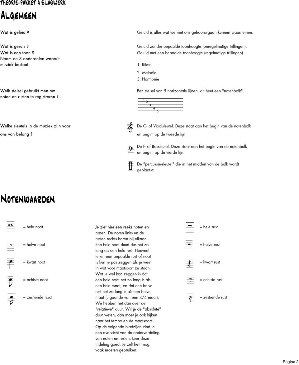 Harmonie Welk stelsel gebruikt men om noten en rusten te registreren? Een stelsel van 5 horizontale lijnen, dit heet een "notenbalk". Welke sleutels in de muziek zijn voor ons van belang?