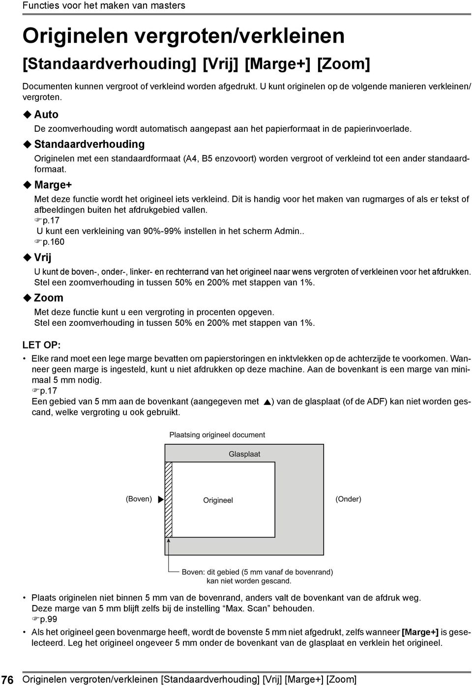 Standaardverhouding Originelen met een standaardformaat (A4, B5 enzovoort) worden vergroot of verkleind tot een ander standaardformaat. Marge+ Met deze functie wordt het origineel iets verkleind.