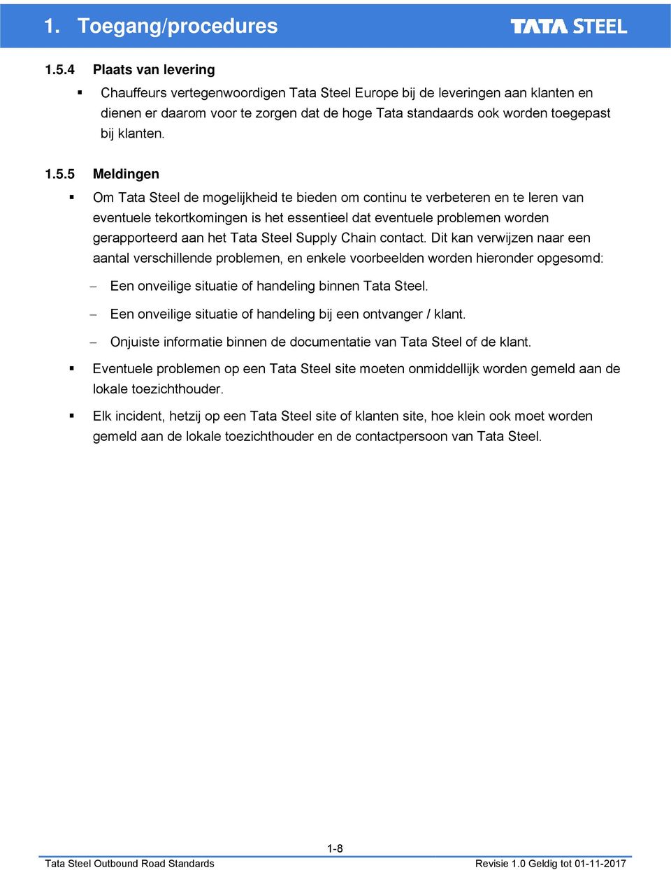 5 Meldingen Om Tata Steel de mogelijkheid te bieden om continu te verbeteren en te leren van eventuele tekortkomingen is het essentieel dat eventuele problemen worden gerapporteerd aan het Tata Steel