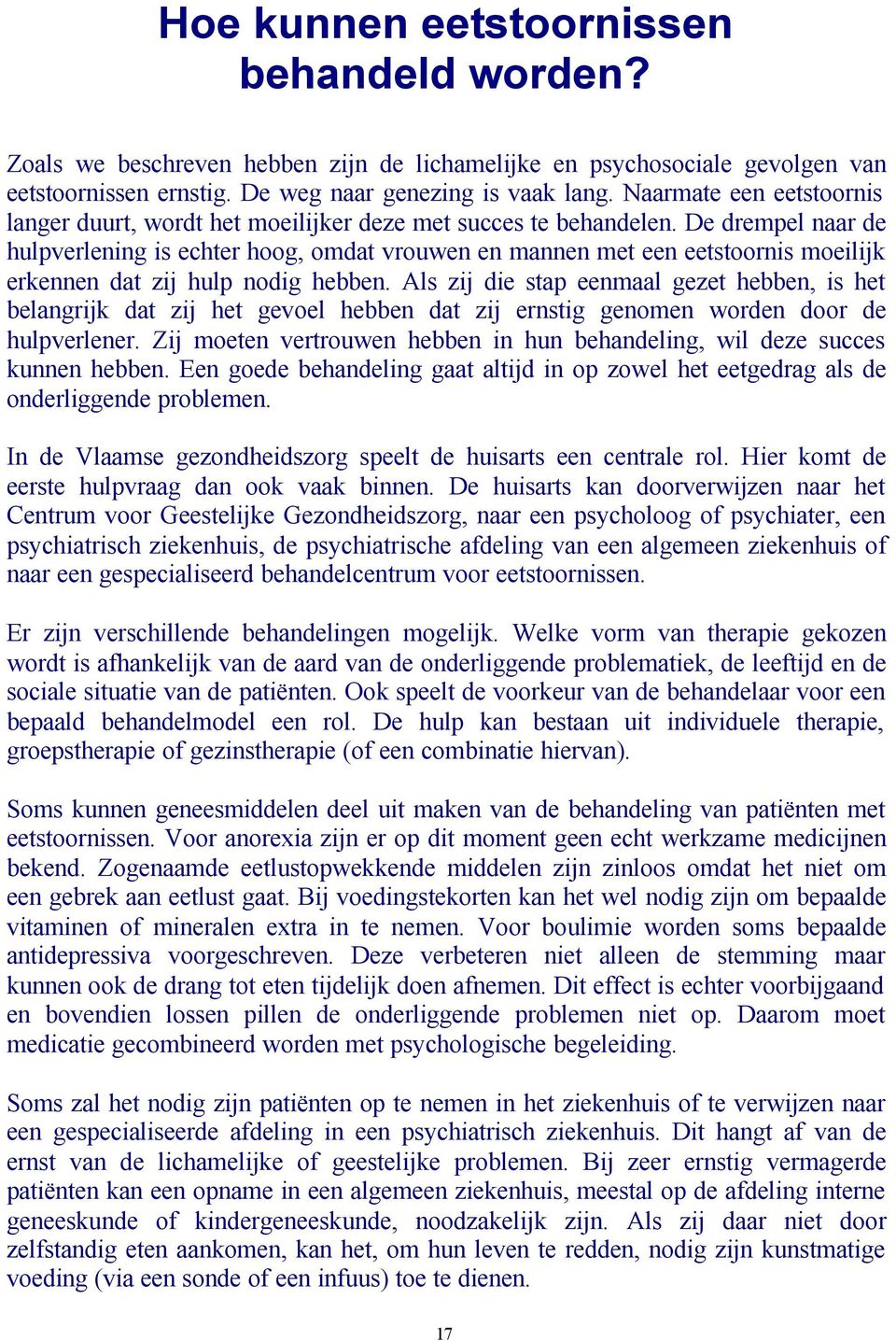 De drempel naar de hulpverlening is echter hoog, omdat vrouwen en mannen met een eetstoornis moeilijk erkennen dat zij hulp nodig hebben.