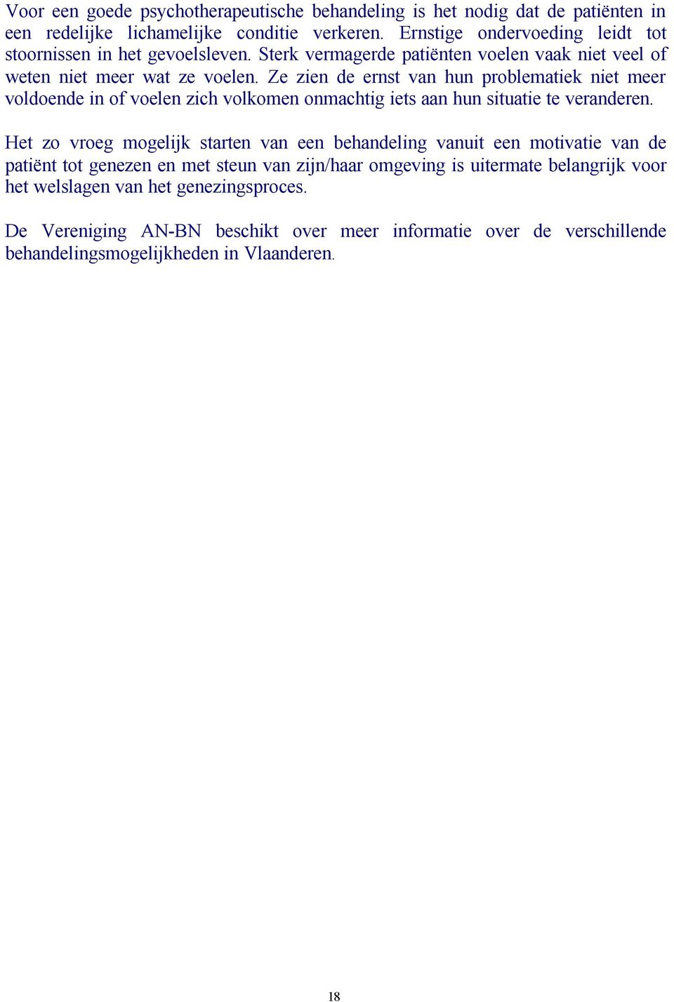 Ze zien de ernst van hun problematiek niet meer voldoende in of voelen zich volkomen onmachtig iets aan hun situatie te veranderen.