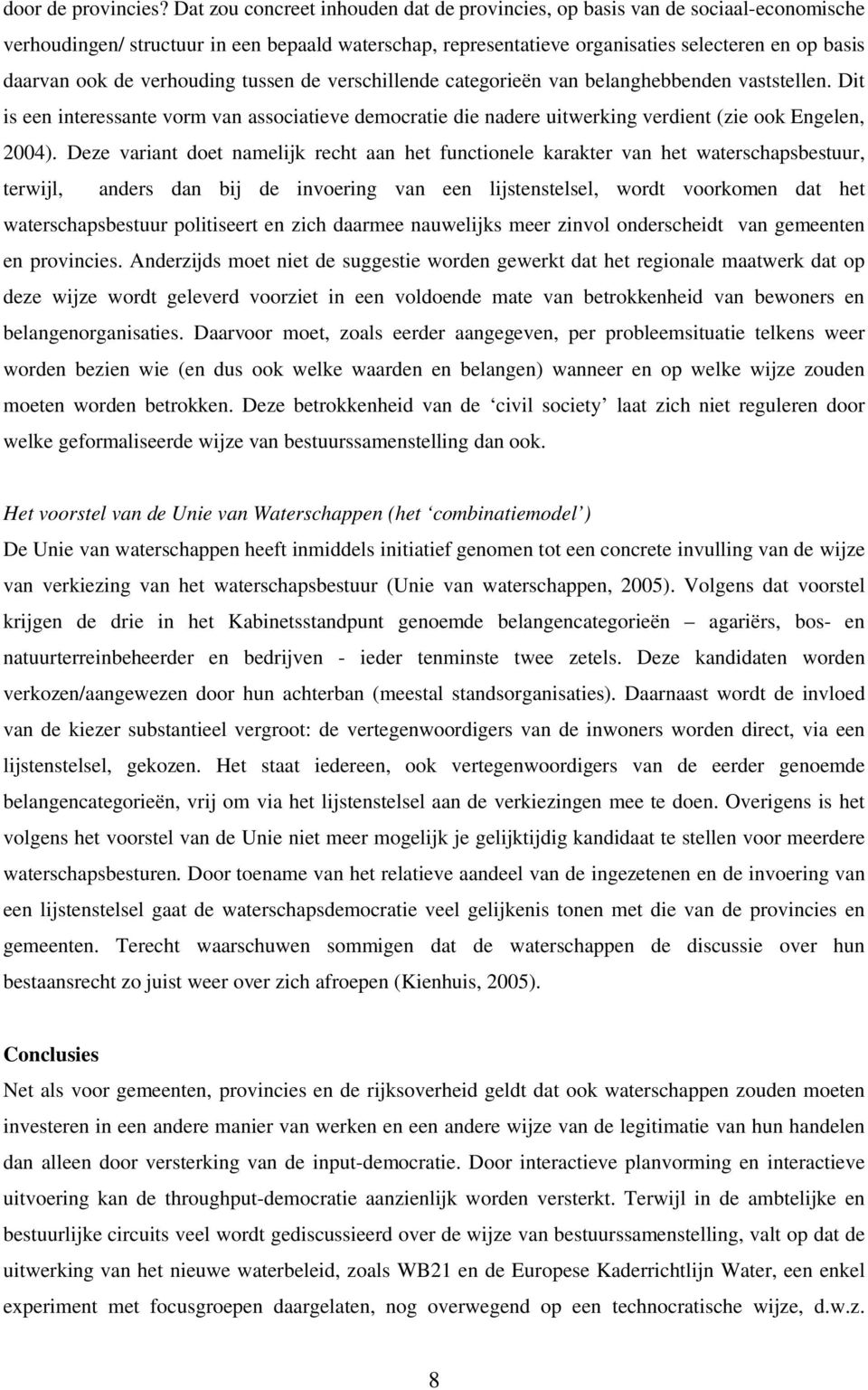 verhouding tussen de verschillende categorieën van belanghebbenden vaststellen. Dit is een interessante vorm van associatieve democratie die nadere uitwerking verdient (zie ook Engelen, 2004).