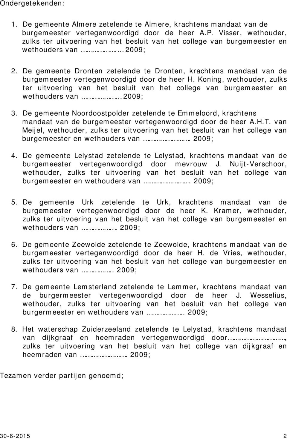 De gemeente Dronten zetelende te Dronten, krachtens mandaat van de burgemeester vertegenwoordigd door de heer H.