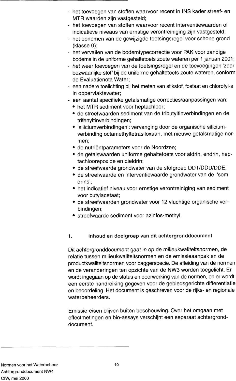 gehaltetoets zoute wateren per 1 januari 2001 ; - het weer toevoegen van de toetsingsregel en de toevoegingen zeer bezwaarlijke stof bij de uniforme gehaltetoets zoute wateren, conform de