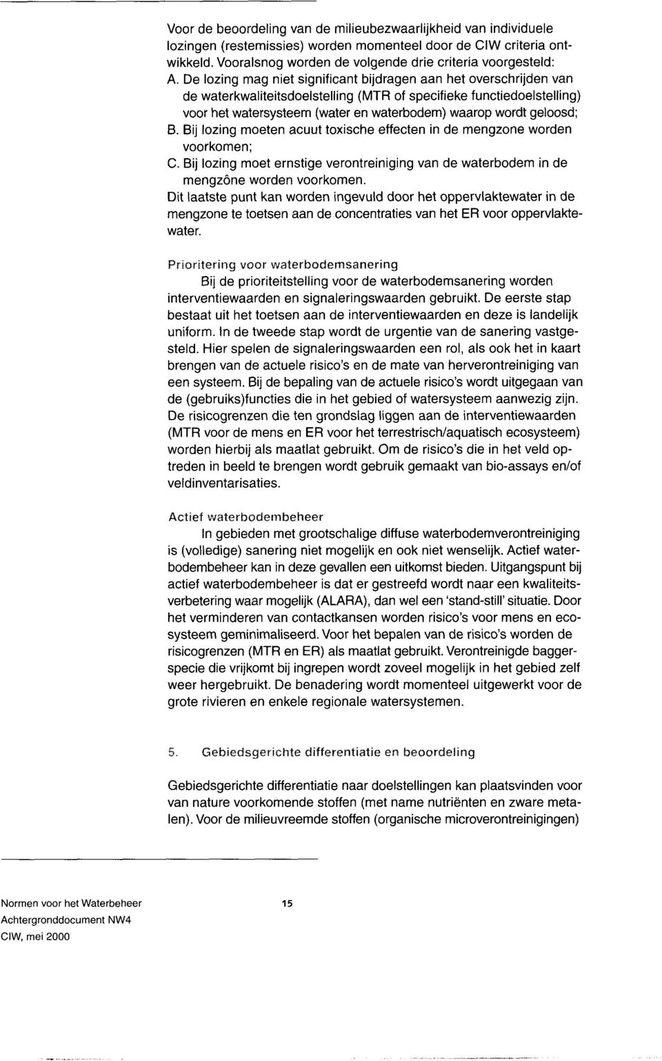 geloosd: B. Bij lozing moeten acuut toxische effecten in de mengzone worden voorkomen: C. Bij lozing moet ernstige verontreiniging van de waterbodem in de mengzône worden voorkomen.