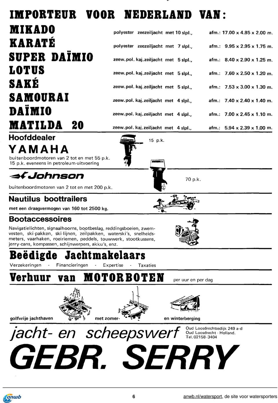 94 x 2.39 x 1.00 Hoofddealer 15 p.k. YAMAHA bitenboordmotoren van 2 t o t en met 55 p.k. 15 p.k. eveneens in petrolemitvoering 70 p.k. bitenboordmotoren van 2 t o t en met 200 p.k. Natils boottrailers met een draagvermogen van 160 tot 2500 kg.