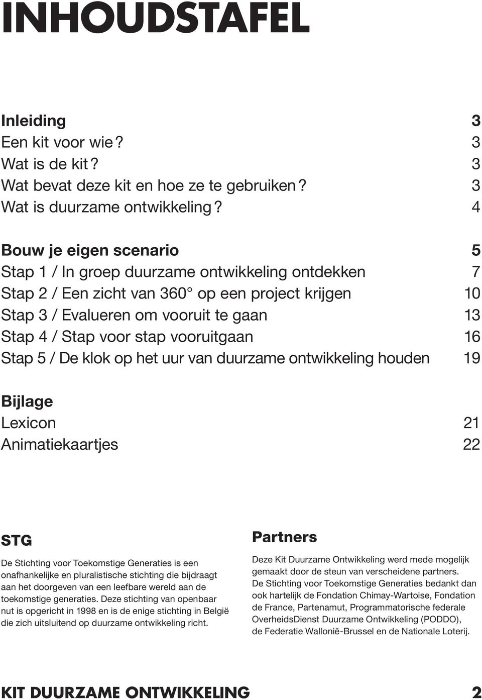 vooruitgaan 16 Stap 5 / De klok op het uur van duurzame ontwikkeling houden 19 Bijlage Lexicon 21 Animatiekaartjes 22 STG De Stichting voor Toekomstige Generaties is een onafhankelijke en