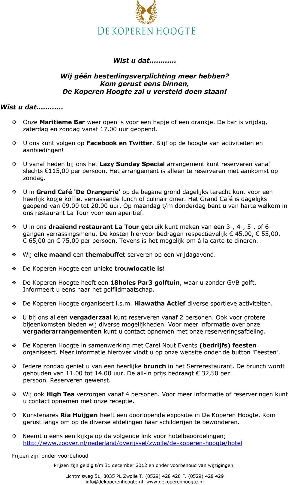 U vanaf heden bij ons het Lazy Sunday Special arrangement kunt reserveren vanaf slechts 115,00 per persoon. Het arrangement is alleen te reserveren met aankomst op zondag.