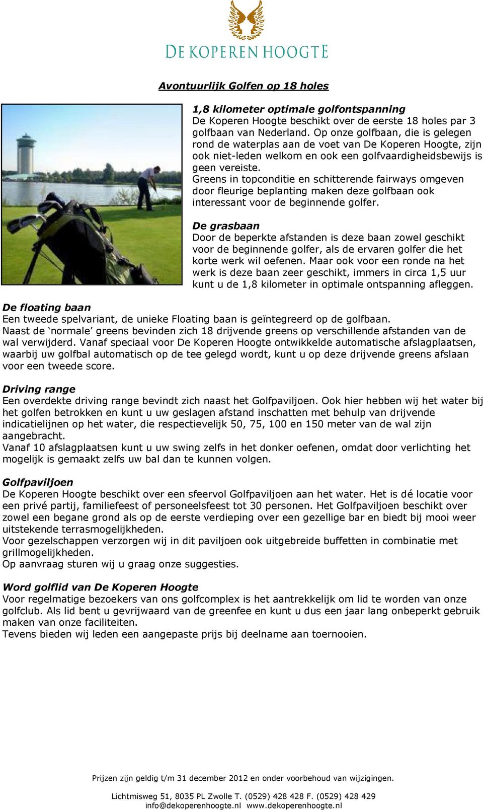 Greens in topconditie en schitterende fairways omgeven door fleurige beplanting maken deze golfbaan ook interessant voor de beginnende golfer.