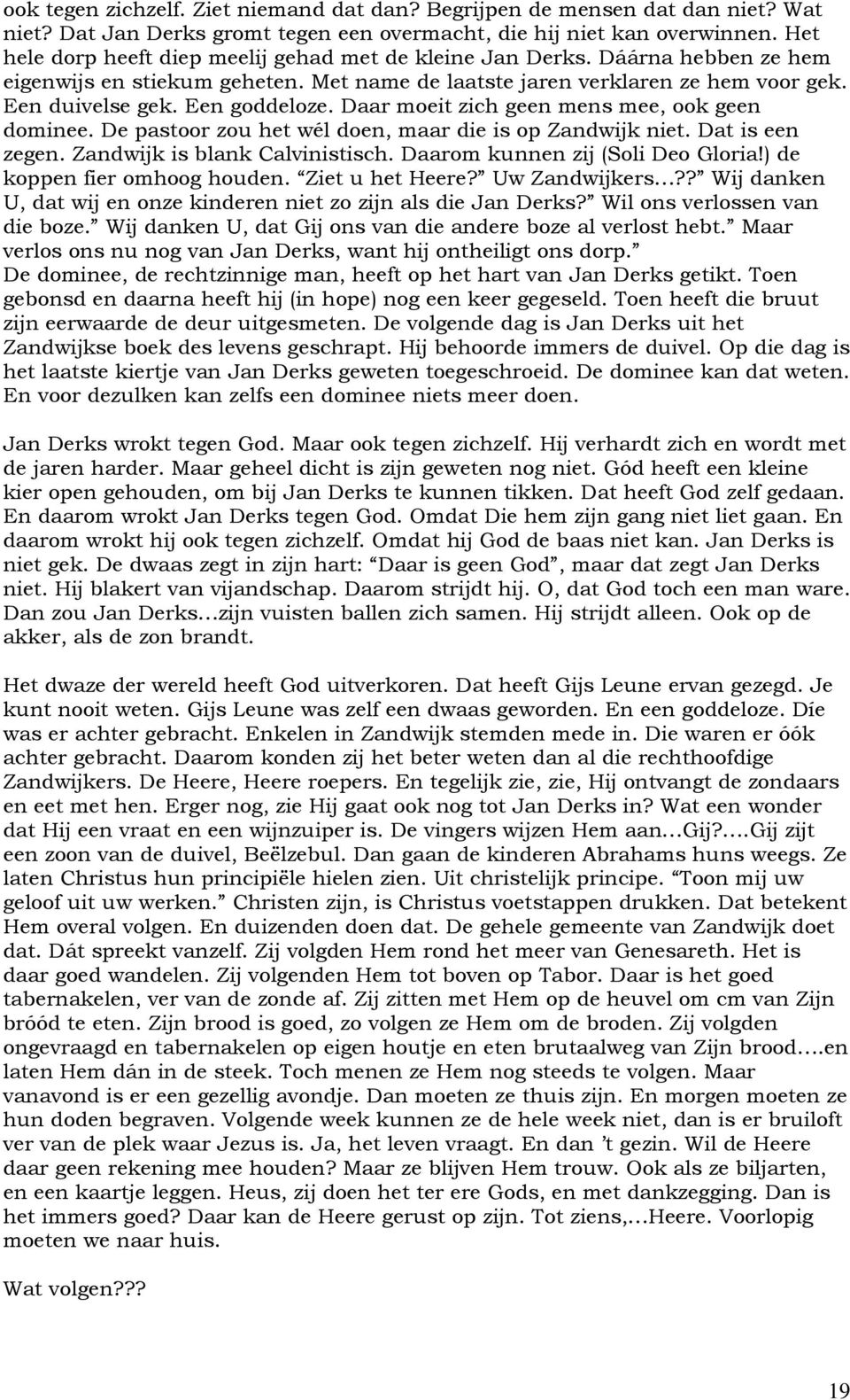 Daar moeit zich geen mens mee, ook geen dominee. De pastoor zou het wél doen, maar die is op Zandwijk niet. Dat is een zegen. Zandwijk is blank Calvinistisch. Daarom kunnen zij (Soli Deo Gloria!