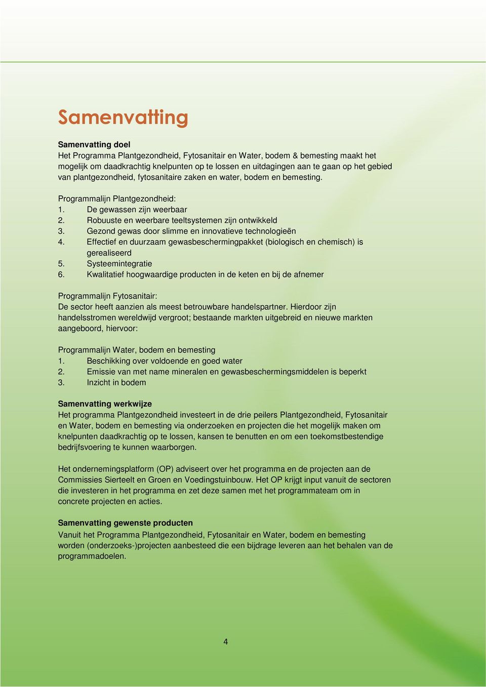 Gezond gewas door slimme en innovatieve technologieën 4. Effectief en duurzaam gewasbeschermingpakket (biologisch en chemisch) is gerealiseerd 5. Systeemintegratie 6.