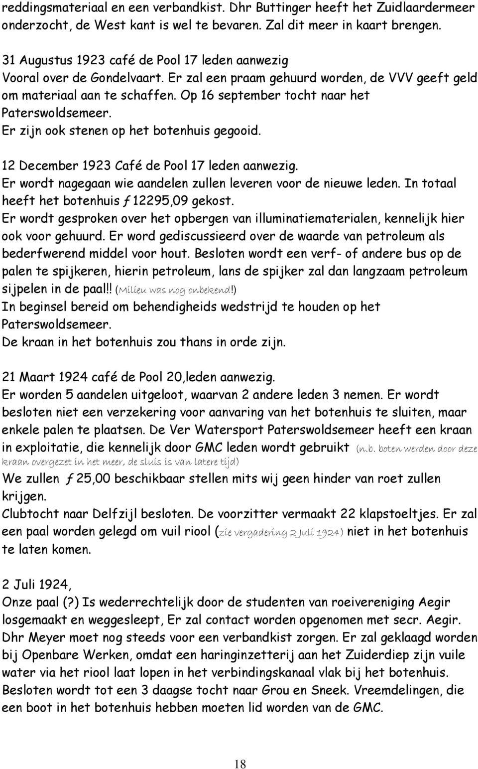 Op 16 september tocht naar het Paterswoldsemeer. Er zijn ook stenen op het botenhuis gegooid. 12 December 1923 Café de Pool 17 leden aanwezig.