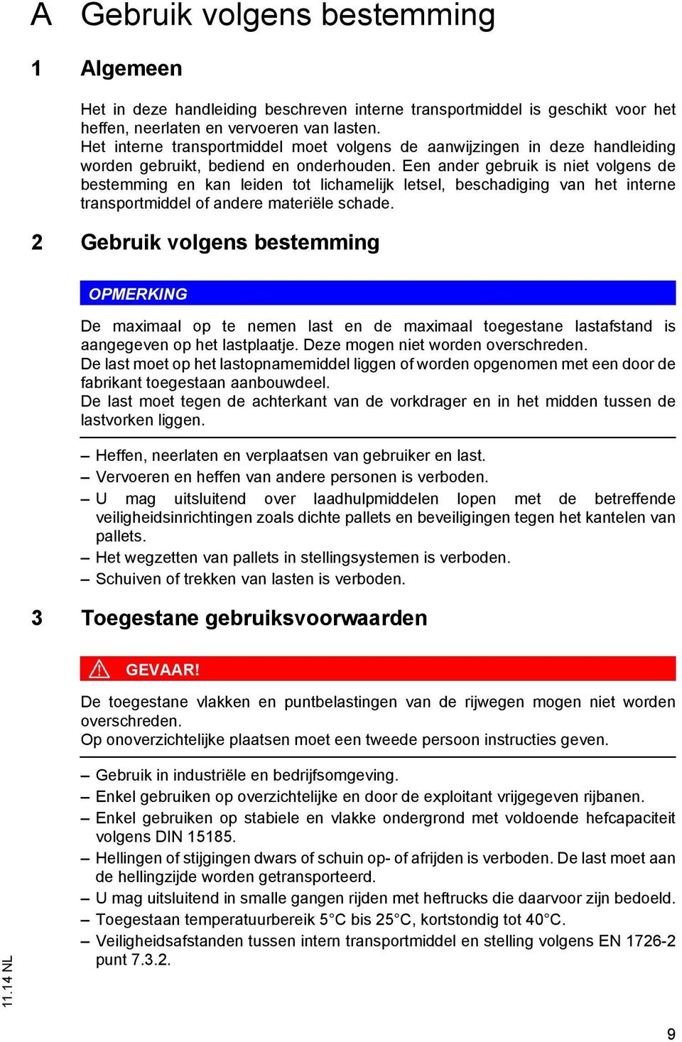 Een ander gebruik is niet volgens de bestemming en kan leiden tot lichamelijk letsel, beschadiging van het interne transportmiddel of andere materiële schade.