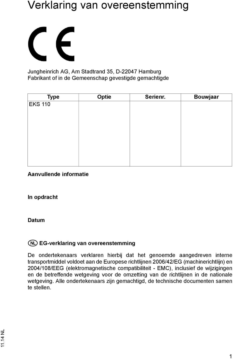 interne transportmiddel voldoet aan de Europese richtlijnen 2006/42/EG (machinerichtlijn) en 2004/108/EEG (elektromagnetische compatibiliteit - EMC), inclusief de